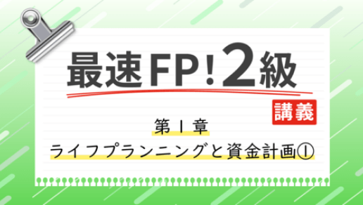 最速FP！2級講義 ~第1章 ライフプランニングと資金計画①~